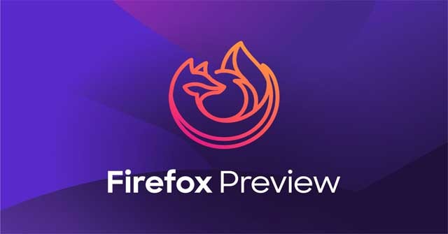 Firefox Preview cho Android là trình duyệt thử nghiệm mới của Firefox trên di động