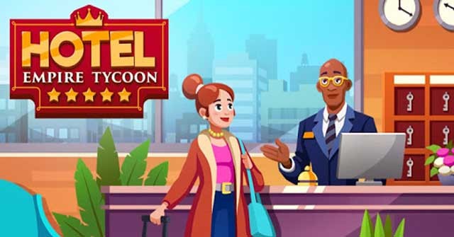 Trở thành ông trùm khách sạn giàu có trong game Hotel Empire Tycoon