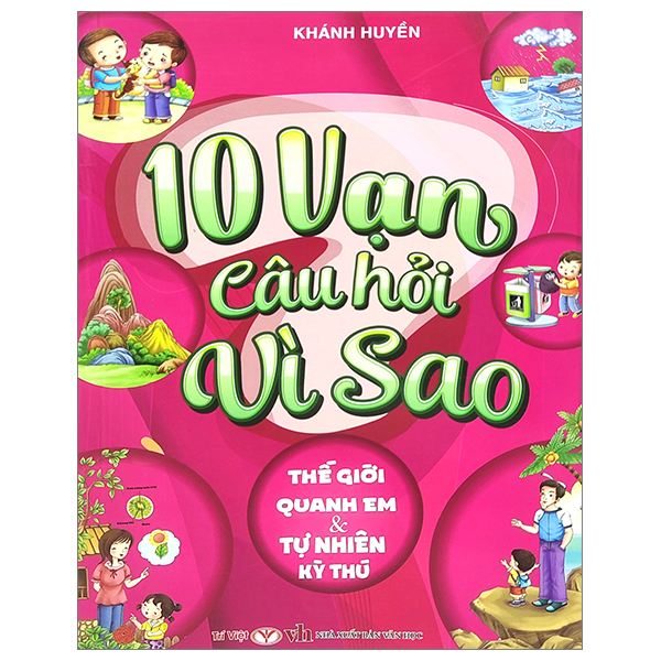 10 vạn câu hỏi vì sao - thế giới quanh em và tự nhiên kỳ thú