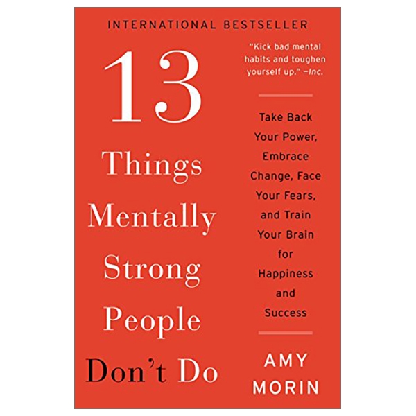 13 things mentally strong people don't do: take back your power, embrace change, face your fears, and train your brain for happiness and success