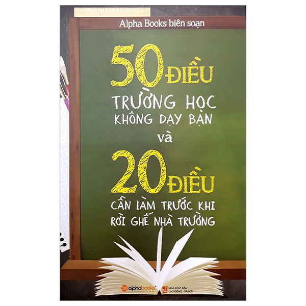 50 điều trường học không dạy bạn và 20 điều cần làm trước khi rời ghế nhà trường (tái bản 2023)