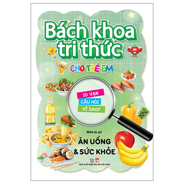 Bach Khoa Tri Thuc Cho Tre Em - 10 Van Cau Hoi Vi Sao - An Uong Va Suc Khoe