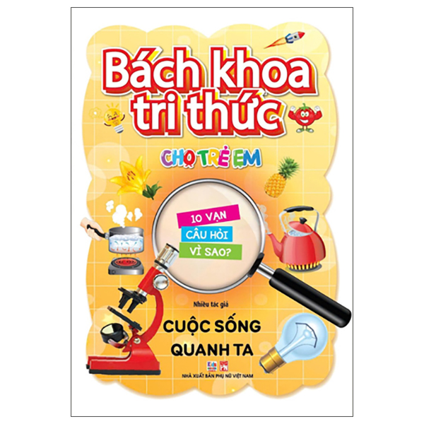 Bach Khoa Tri Thuc Cho Tre Em - 10 Van Cau Hoi Vi Sao - Cuoc Song Quanh Ta