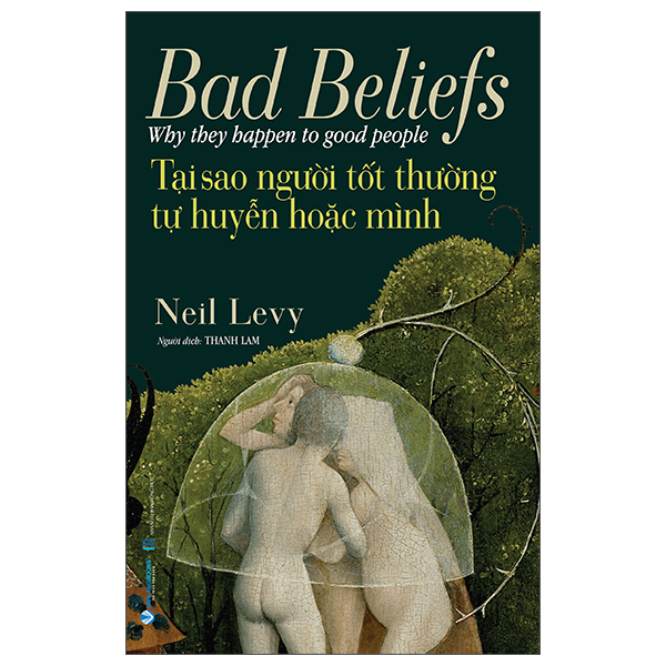 Bad Beliefs - Why They Happen To Good People - Tại Sao Người Tốt Thường Tự Huyễn Hoặc Mình