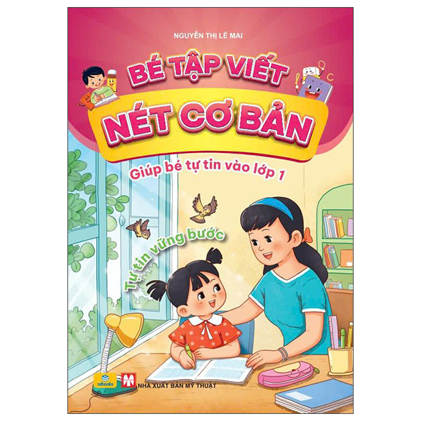 Bé Tập Viết Nét Cơ Bản - Giúp Bé Tự Tin Vào Lớp 1 (Tái Bản 2025)