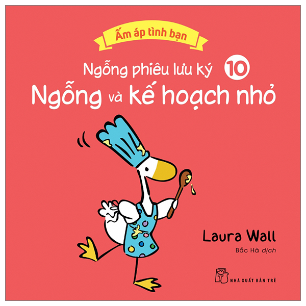 bộ ấm áp tình bạn - ngỗng phiêu lưu ký - tập 10: ngỗng và kế hoạch nhỏ