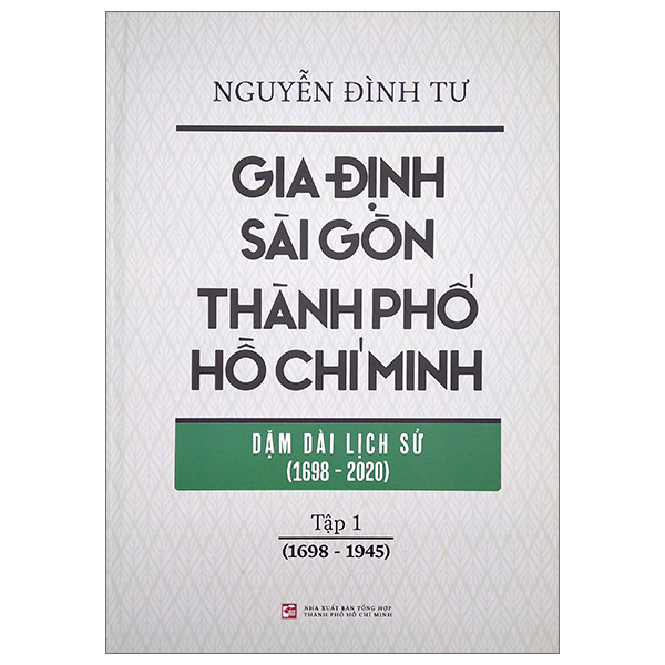 bộ gia định - sài gòn - thành phố hồ chí minh: dặm dài lịch sử (1698-2020) - tập 1: 1698-1945 - bìa cứng (tái bản 2023)