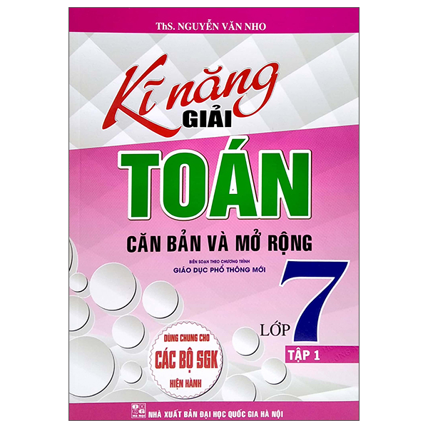 bộ kĩ năng giải toán căn bản và mở rộng lớp 7 - tập 1 (dùng chung cho các bộ sgk hiện hành)