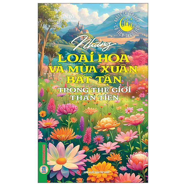 Bộ Những Câu Chuyện Cổ Tích Thần Tiên - Những Loài Hoa Và Mùa Xuân Bất Tận Trong Thế Giới Thần Tiên