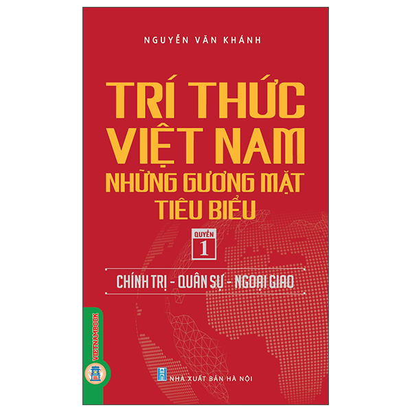Bộ Tri Thức Việt Nam - Những Gương Mặt Tiêu Biểu - Quyển 1 - Chính Trị-Quân Sự-Ngoại Giao