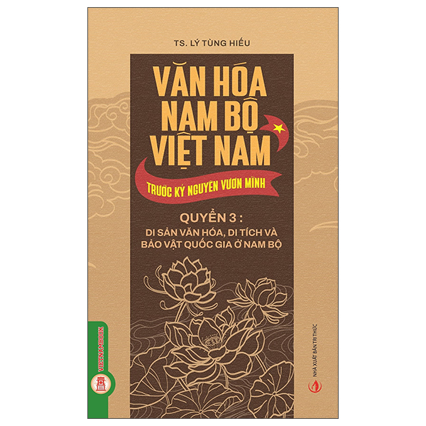 Bộ Văn Hóa Nam Bộ Việt Nam Trước Kỷ Nguyên Vươn Mình - Quyển 3 - Di Sản Văn Hóa, Di Tích Và Bảo Vật Quốc Gia Ở Nam Bộ