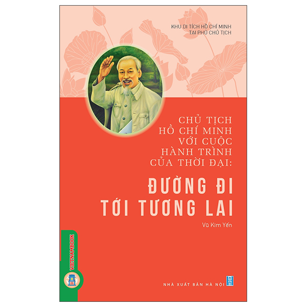 Chủ Tịch Hồ Chí Minh Với Cuộc Hành Trình Của Thời Đại - Đường Đi Tới Tương Lai