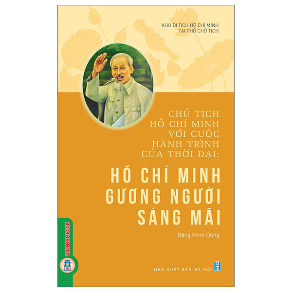 Chủ Tịch Hồ Chí Minh Với Cuộc Hành Trình Của Thời Đại - Hồ Chí Minh Gương Người Sáng Mãi