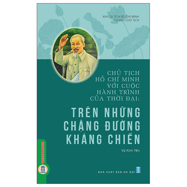 Chủ Tịch Hồ Chí Minh Với Cuộc Hành Trình Của Thời Đại - Trên Những Chặng Đường Kháng Chiến