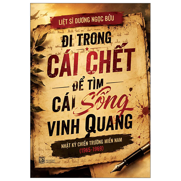 Đi Trong Cái Chết Để Tìm Cái Sống Vinh Quang - Nhật Ký Chiến Trường Miền Nam (1965-1969)