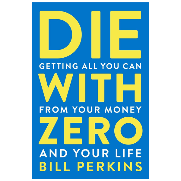 die with zero - getting all you can from your money and your life