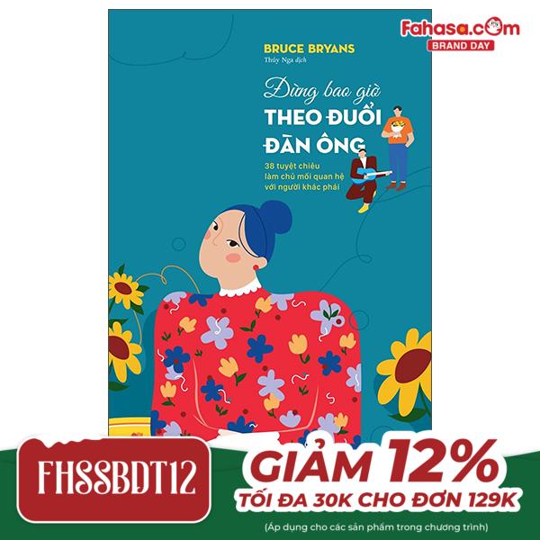 đừng bao giờ theo đuổi đàn ông - 38 tuyệt chiêu làm chủ mối quan hệ với người khác phái