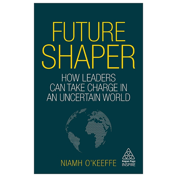 future shaper: how leaders can take charge in an uncertain world (kogan page inspire)