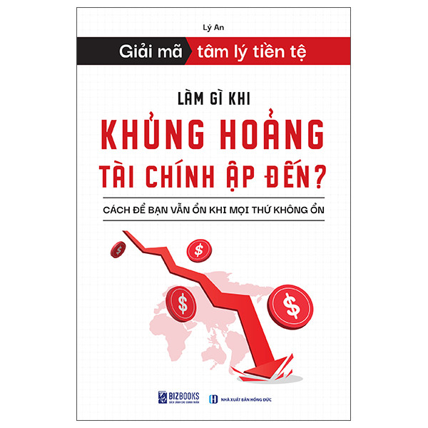 Giải Mã Tâm Lý Tiền Tệ - Làm Gì Khi Khủng Hoảng Tài Chính Ập Đến? - Cách Để Bạn Vẫn Ổn Khi Mọi Thứ Không Ổn