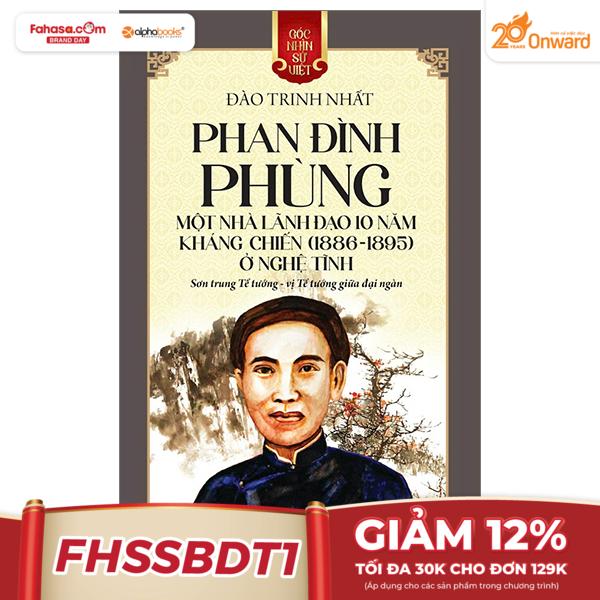 góc nhìn sử việt - phan đình phùng - một nhà lãnh đạo 10 năm kháng chiến (1886-1895) ở nghệ tĩnh - sơn trung tể tướng - vị tể tướng giữa đại ngàn