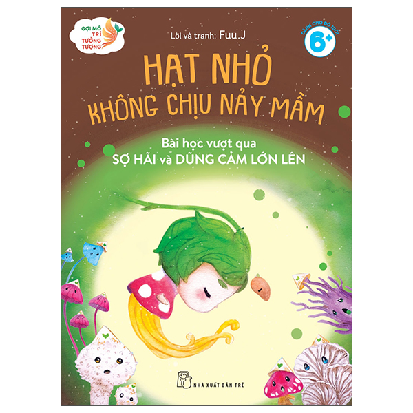 gợi mở trí tưởng tượng - hạt nhỏ không chịu nảy mầm - bài học vượt qua sợ hãi và dũng cảm lớn lên