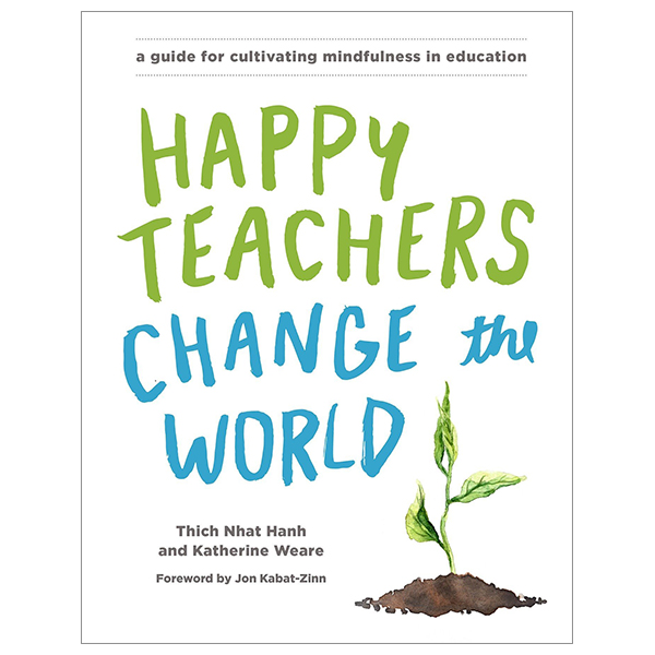 happy teachers change the world: a guide for cultivating mindfulness in education