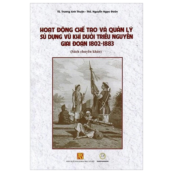 hoạt động chế tạo và quản lý sử dụng vũ khí dưới triều nguyễn giai đoạn 1802 - 1883 (sách chuyên khảo)