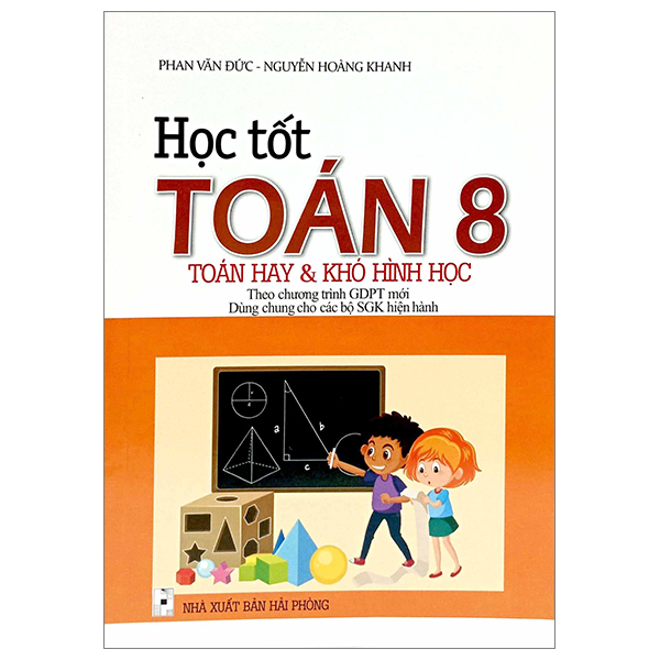 học tốt toán 8 - toán hay và khó hình học (theo chương trình giáo dục phổ thông mới - dùng chung cho các bộ sgk hiện hành)