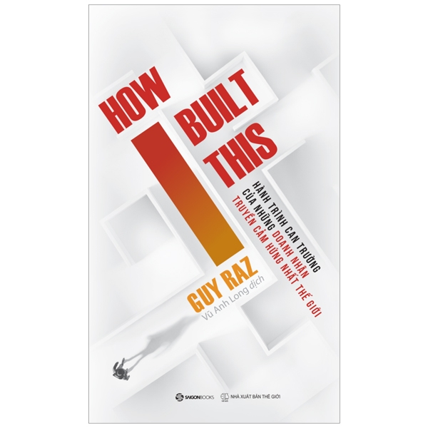 how i built this - hành trình can trường của những doanh nhân truyền cảm hứng nhất thế giới