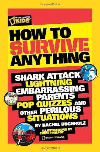 how to survive anything: shark attack, lightning, embarrassing parents, pop quizzes, and other perilous situations (national geographic kids)