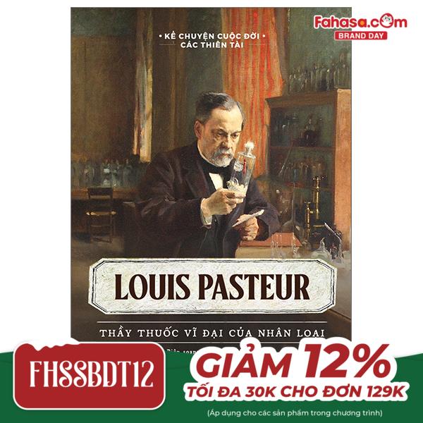 kể chuyện cuộc đời các thiên tài - louis pasteur - thầy thuốc vĩ đại của nhân loại