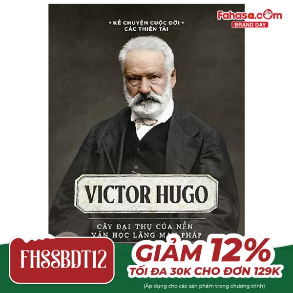 kể chuyện cuộc đời các thiên tài: victor hugo - cây đại thụ của nên văn học lãng mạn pháp