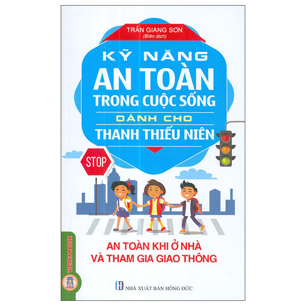 Kỹ Năng An Toàn Trong Cuộc Sống Dành Cho Thanh Thiếu Niên - An Toàn Khi Ở Nhà Và Tham Gia Giao Thông (Tái Bản 2026)