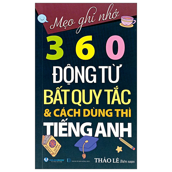 mẹo ghi nhớ 360 động từ bất quy tắc và cách dùng thì tiếng anh (tái bản 2024)