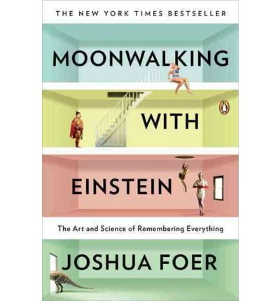 moonwalking with einstein: the art and science of remembering everything