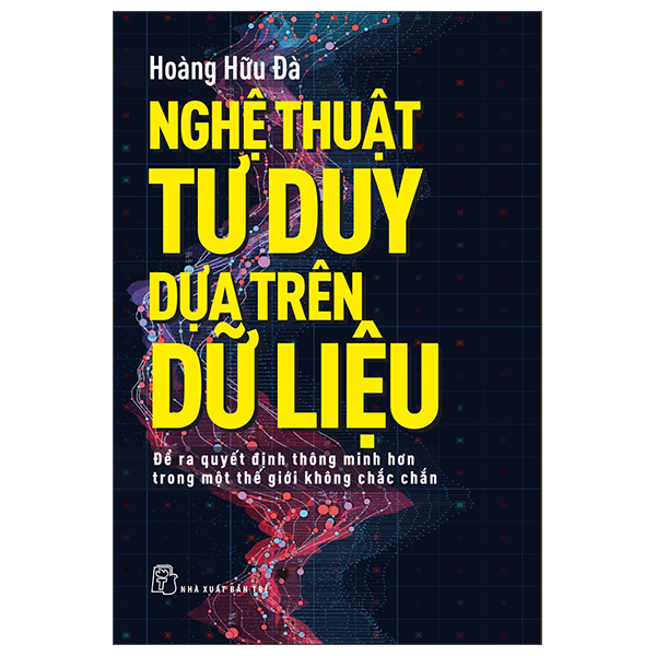 nghệ thuật tư duy dựa trên dữ liệu - để ra quyết định thông minh hơn trong một thê giới không chắc chắn