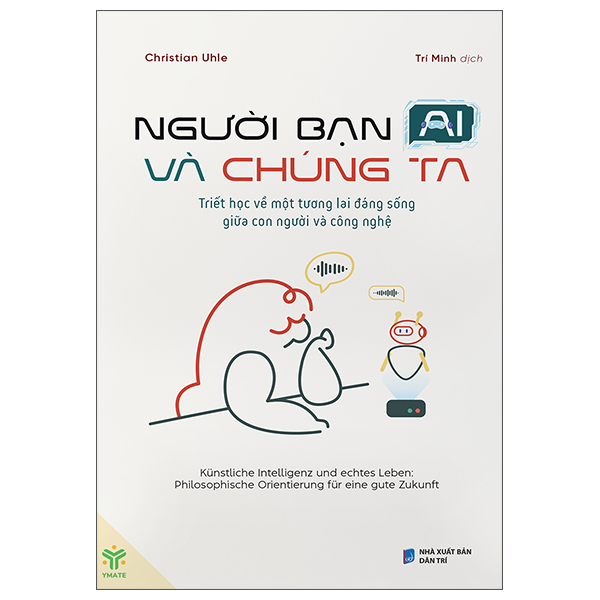 Người Bạn AI Và Chúng Ta - Triết Học Về Một Tương Lai Đáng Sống Giữa Con Người Và Công Nghệ