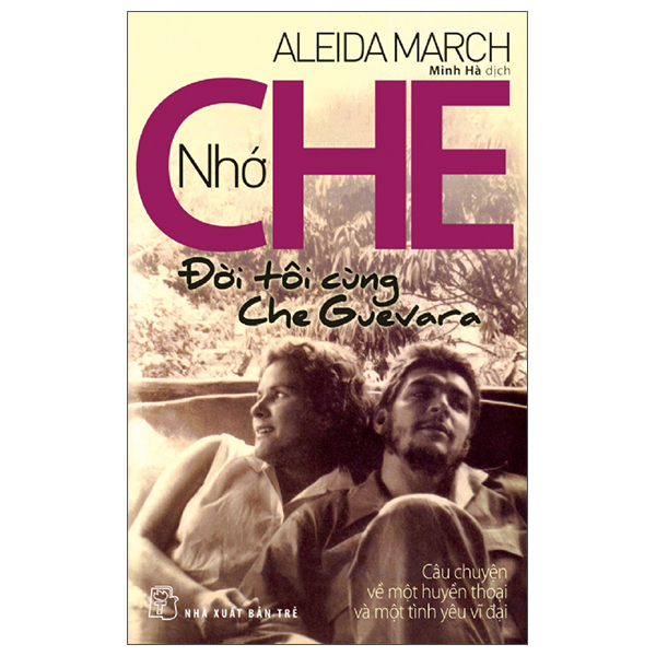 Nho Che - Doi Toi Cung Che Guevara - Cau Chuyen Ve Mot Huyen Thoai Va Mot Tinh Yeu Vi Dai