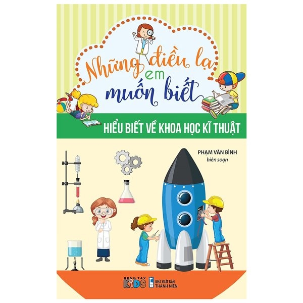 những điều lạ em muốn biết - hiểu biết về khoa học kỹ thuật (tái bản 2023)