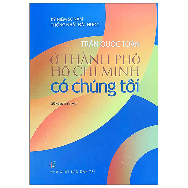 ở thành phố hồ chí minh có chúng tôi - 50 ký sự nhân vật