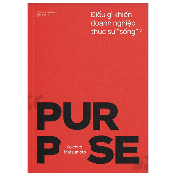 Purpose - Điều Gì Khiến Doanh Nghiệp Thực Sự "Sống"?