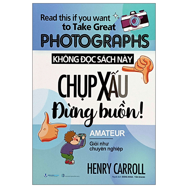 read this if you want to take great photographs - không đọc sách này, chụp xấu đừng buồn! (tái bản 2024)