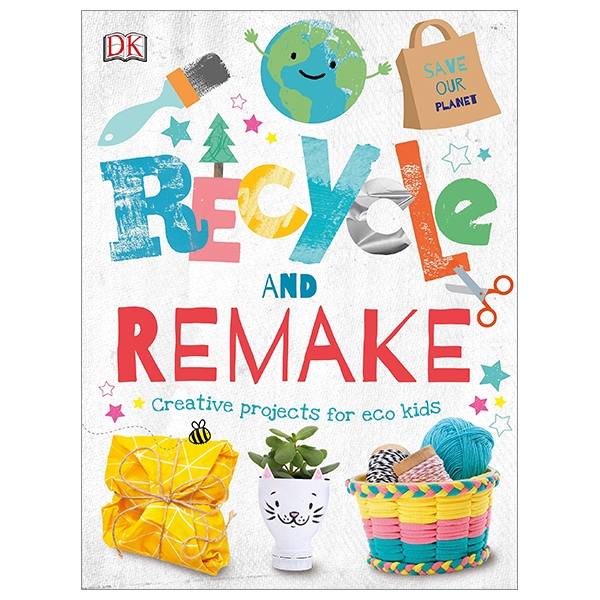 recycle and remake: creative projects for eco kids