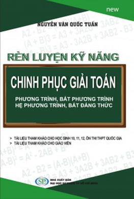 rèn luyện kỹ năng - chinh phục giải toán phương trình, bất phương trình, hệ phương trình, bất đẳng thức