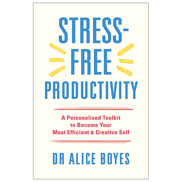 stress-free productivity: a personalised toolkit to become your most efficient, creative self