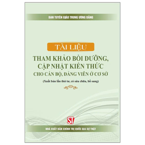 tài liệu tham khảo bồi dưỡng, cập nhật kiến thức cho cán bộ, đảng viên ở cơ sở (xuất bản lần thứ tư, có sửa chữa, bổ sung)