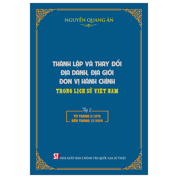 thành lập và thay đổi địa danh, địa giới đơn vị hành chính trong lịch sử việt nam - tập 2 - từ tháng 5/1975-12/2024 - bìa cứng