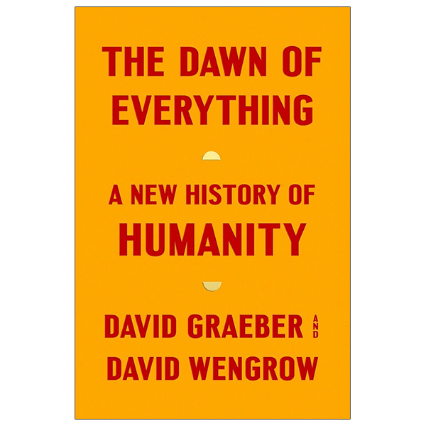 the dawn of everything: a new history of humanity