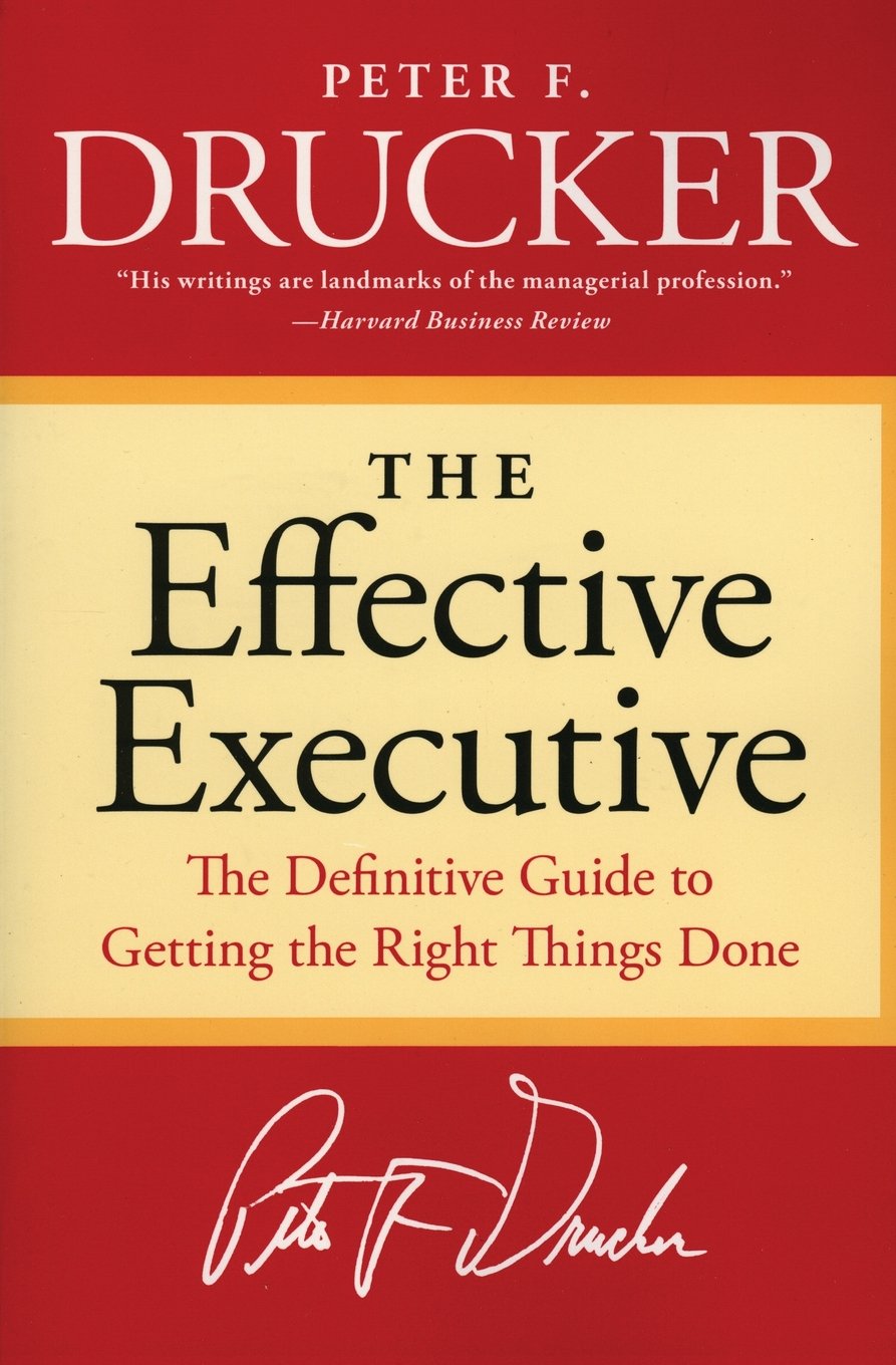 the effective executive : the definitive guide to getting the right things done