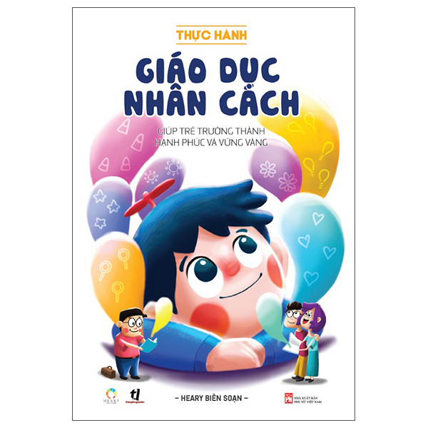 Thực Hành Giáo Dục Nhân Cách - Giúp Trẻ Trưởng Thành Hạnh Phúc Và Vững Vàng